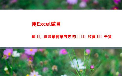 用Excel做目錄，這是最簡單的方法！收藏！干貨(在ExCel中怎么做地圖)